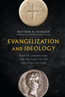 Evangelization and Ideology: How to Understand and Respond to the Political Culture by Petrusek, Matthew