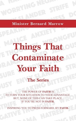 Things That Contaminate Your Faith - The Series: The Power Of Faith Is To Turn Your Situation To Your Advantage. But, None Of This Can Take Place, If by Marrow, Bernard