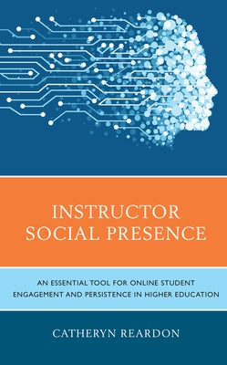 Instructor Social Presence: An Essential Tool for Online Student Engagement and Persistence in Higher Education by Reardon, Catheryn