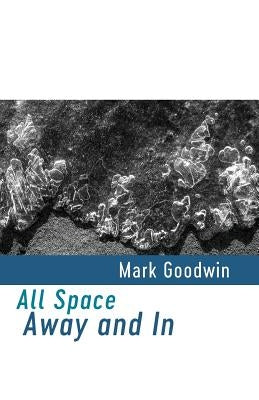 All Space Away and In by Goodwin, Mark