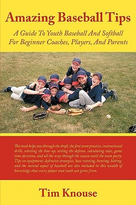 Amazing Baseball Tips: A Guide To Youth Baseball And Softball For Beginner Coaches, Players, And Parents by Knouse, Tim