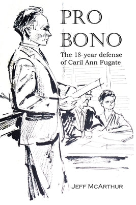 Pro Bono: The 18-Year Defense of Caril Ann Fugate by McArthur, Jeff