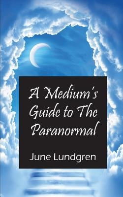 A Mediums Guide to the Paranormal by Lundgren, June A.