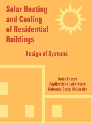 Solar Heating and Cooling of Residential Buildings: Design of Systems by Solar Energy Applications Laboratory
