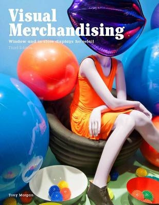 Visual Merchandising, Third Edition: Windows and In-Store Displays for Retail by Morgan, Tony