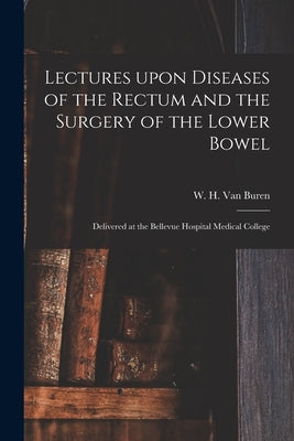 Lectures Upon Diseases of the Rectum and the Surgery of the Lower Bowel [electronic Resource]: Delivered at the Bellevue Hospital Medical College by Van Buren, W. H. (William Holme) 181