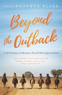 Beyond the Outback: Gulf Women of Remote North West Queensland by Blake, Bronwyn