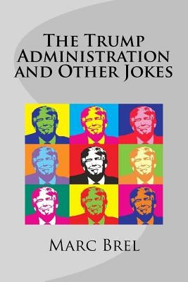 The Trump Administration and Other Jokes by Brel, Marc