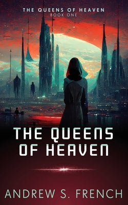 The Queens of Heaven by French, Andrew S.