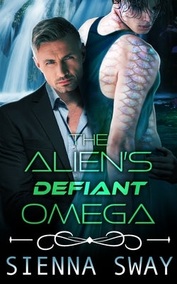 The Alien's Defiant Omega: an m/m alien romance by Sway, Sienna