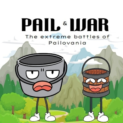 Pail & War: The extreme battles of Pailovania by Chibuonu, Jounpaul