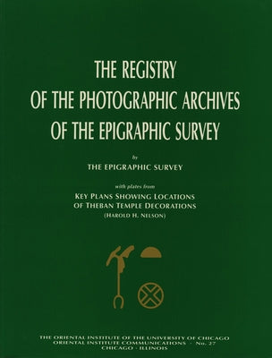 The Registry of the Photographic Archives of the Epigraphic Survey, with Plates from Key Plans Showing Locations of Theban Temple Decorations by Nelson, Harold H.