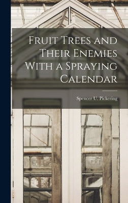Fruit Trees and Their Enemies With a Spraying Calendar by U, Pickering Spencer