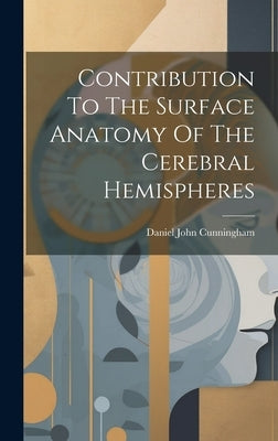 Contribution To The Surface Anatomy Of The Cerebral Hemispheres by Cunningham, Daniel John