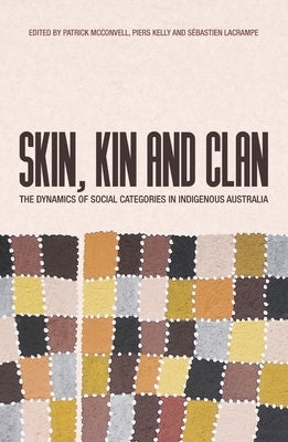 Skin, Kin and Clan: The dynamics of social categories in Indigenous Australia by McConvell, Patrick