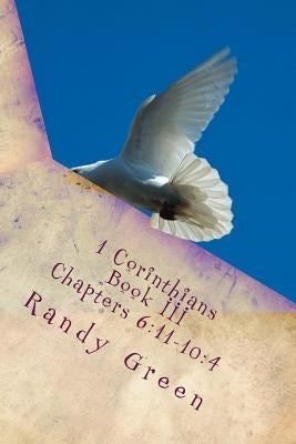 1 Corinthians Book III: Chapters 6:11-10:4 by Green, Randy