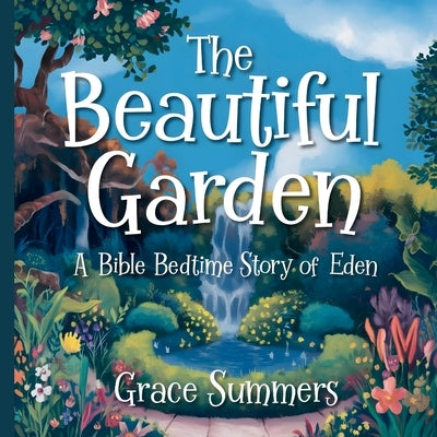 The Beautiful Garden: A Bible Bedtime Story of Eden by Summers, Grace
