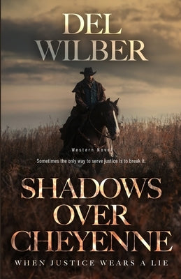Shadows Over Cheyenne: When Justice Wears A Lie by Wilber, del