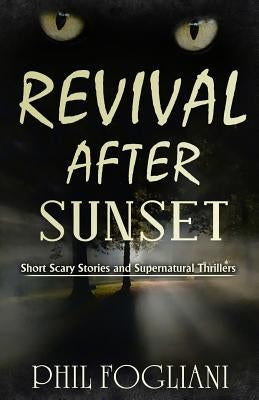 Revival After Sunset: Short Scary Stories and Supernatural Thrillers by Fogliani, Phil
