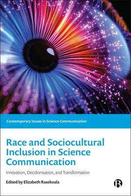 Race and Sociocultural Inclusion in Science Communication: Innovation, Decolonisation, and Transformation by Rasekoala, Elizabeth