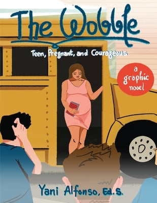 The Wobble: Teen, Pregnant, and Courageous by Alfonso, Ed S. Yani