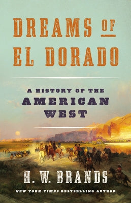 Dreams of El Dorado: A History of the American West by Brands, H. W.