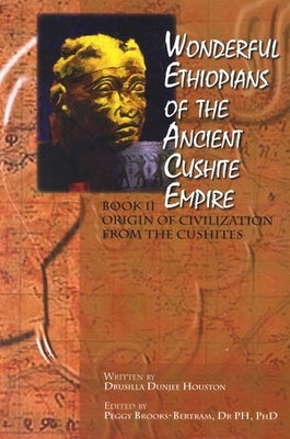 Wonderful Ethiopians of the Ancient Cushite Empire: Origin of the Civilization from the Cushites by Houston, Drusilla Dunjee