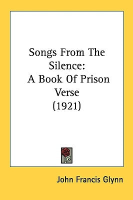 Songs From The Silence: A Book Of Prison Verse (1921) by Glynn, John Francis