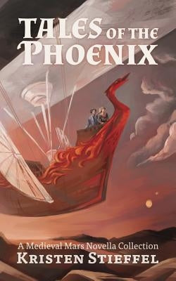 Tales of the Phoenix: A Medieval Mars Book by Stieffel, Kristin