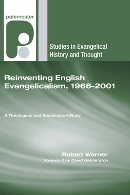Reinventing English Evangelicalism, 1966-2001: A Theological and Sociological Study by Warner, Robert E.