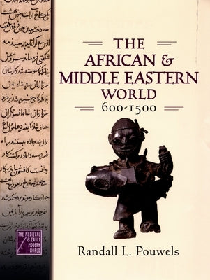 The African and Middle Eastern World, 600-1500 by Pouwels, Randall L.