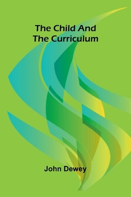 The Child and the Curriculum by Dewey, John