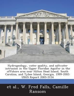 Hydrogeology, water quality, and saltwater intrusion in the Upper Floridan Aquifer in the offshore area near Hilton Head Island, South Carolina, and T by Et Al
