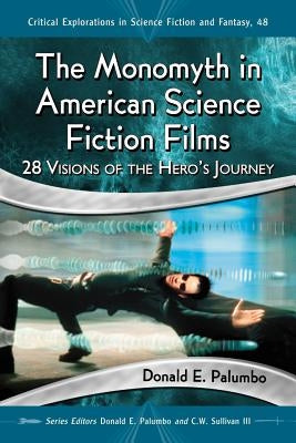 The Monomyth in American Science Fiction Films: 28 Visions of the Hero's Journey by Palumbo, Donald E.