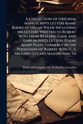 A Collection of Original Manuscripts Letters & Books of Oscar Wilde Including his Letters Written to Robert Ross From Reading Gaol and Unpublished Let by Dulau &. Company Ltd, Booksellers Lo