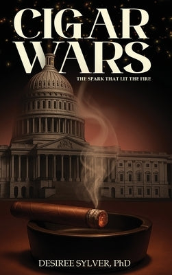 Cigar Wars: The Spark That Lit The Fire by Sylver, Desiree