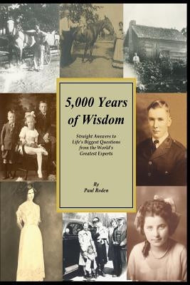 5,000 Years Of Wisdom: Straight Answers to Life's Biggest Questions from the World's Greatest Experts by Roden, Paul