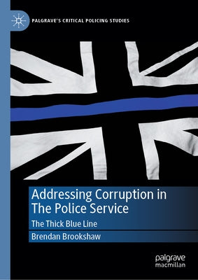 Addressing Corruption in the Police Service: The Thick Blue Line by Brookshaw, Brendan