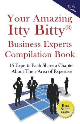 Your Amazing Itty Bitty Business Experts Compilation Book: 15 Business Experts Write about the Most Important Aspects of Their Businesses by Camacho, Anthony