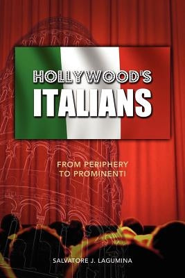 Hollywood's Italians: From Periphery to Prominenti by Lagumina, Salvatore J.