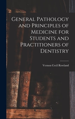 General Pathology and Principles of Medicine for Students and Practitioners of Dentistry by Rowland, Vernon Cecil