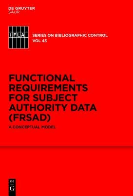 Functional Requirements for Subject Authority Data (Frsad): A Conceptual Model by Zeng, Marcia Lei