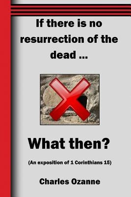 If there is no resurrection ... What then? by Ozanne, Charles