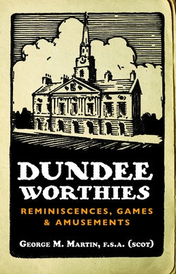 Dundee Worthies: Reminiscences, Games and Amusements by Martin, George