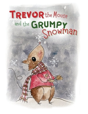 Trevor the Mouse and the Grumpy Snowman by Burton, Alisha