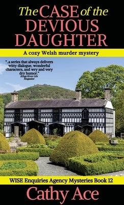 The Case of the Devious Daughter: A WISE Enquiries Agency cozy Welsh murder mystery by Ace, Cathy