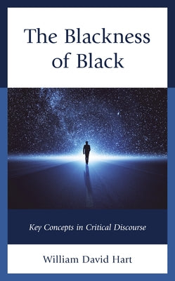 The Blackness of Black: Key Concepts in Critical Discourse by Hart, William David