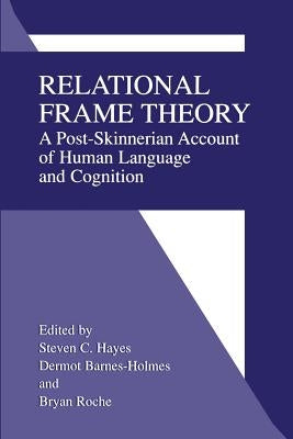 Relational Frame Theory: A Post-Skinnerian Account of Human Language and Cognition by Hayes, Steven C.
