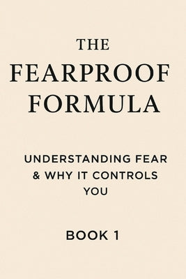 The Fearproof Formula: Understanding Fear & Why It Controls You by Williams, Justin R.