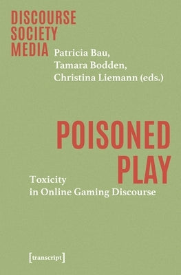 Poisoned Play: Toxicity in Online Gaming Discourse by Bau, Patricia